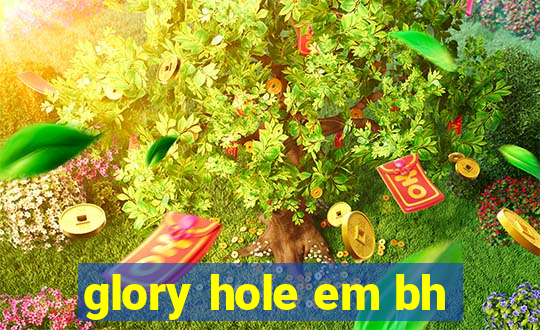 glory hole em bh